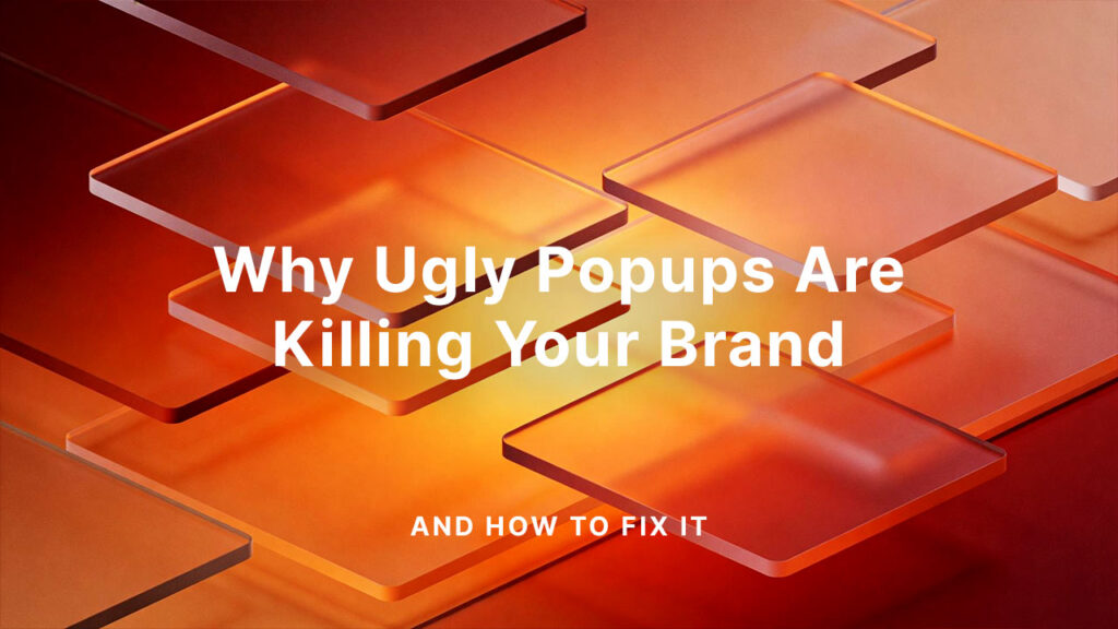 Why-Ugly-Popups-Are-Killing-Your-Brand-(And-How-to-Fix-It) Why Ugly Popups Are Killing Your Brand (And How to Fix It)